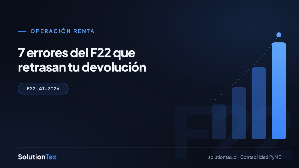Operación Renta — 7 errores del F22 que retrasan tu devolución | SolutionTax