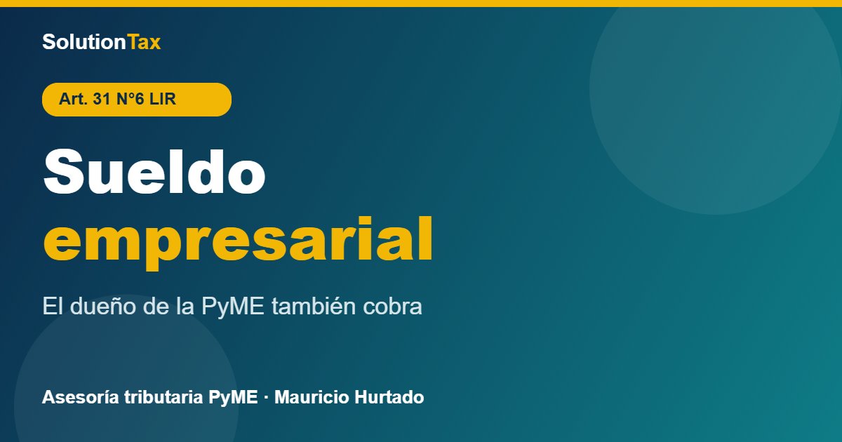 Sueldo empresarial del dueño de la PyME - Art. 31 N°6 LIR - SolutionTax