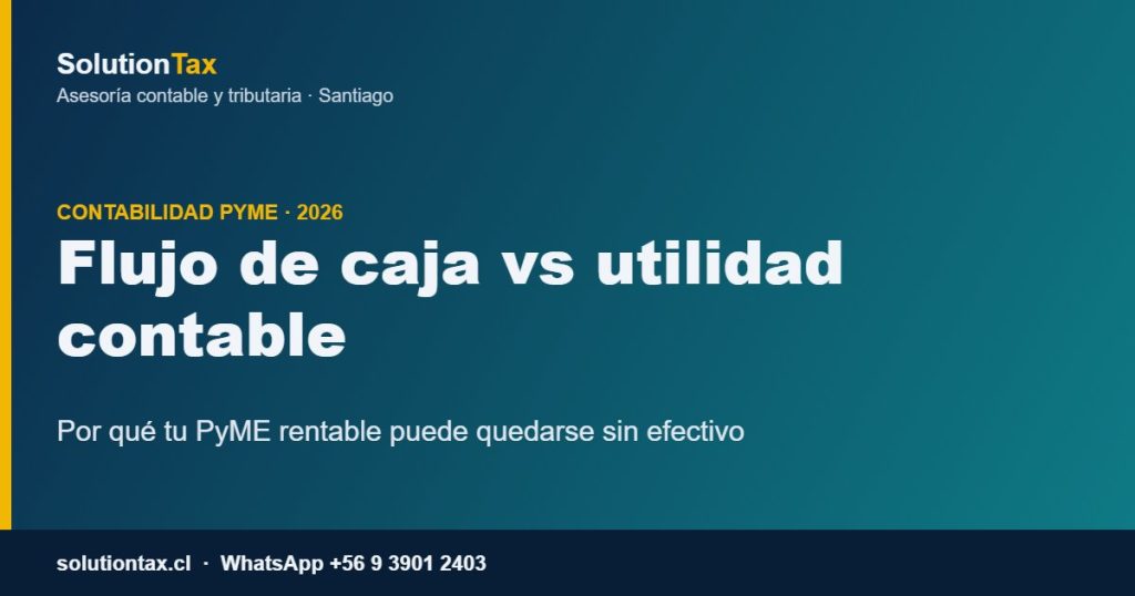 Flujo de caja vs utilidad contable en tu PyME: guía 2026 de SolutionTax